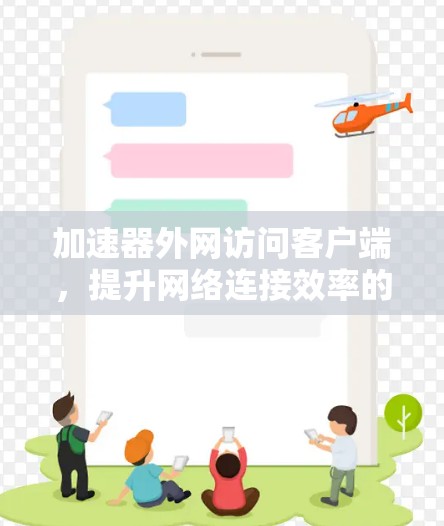 加速器外网访问客户端，提升网络连接效率的实用技巧