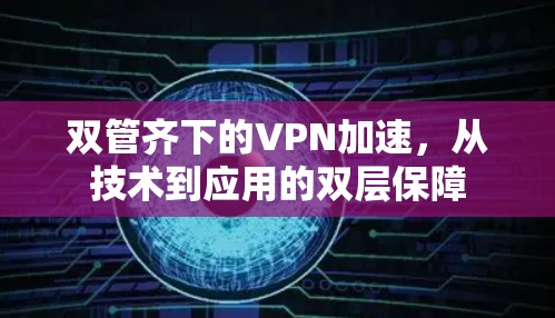 双管齐下的VPN加速，从技术到应用的双层保障