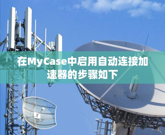 在MyCase中启用自动连接加速器的步骤如下
