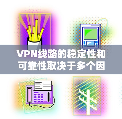 VPN线路的稳定性和可靠性取决于多个因素，包括路由器、防火墙、网络设备配置等。以下是一个简单的VPN线路稳定方案，帮助您确保VPN连接的稳定和可靠