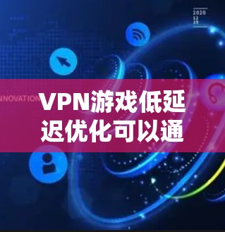 VPN游戏低延迟优化可以通过多种技术手段实现，以下是一些关键步骤和方法