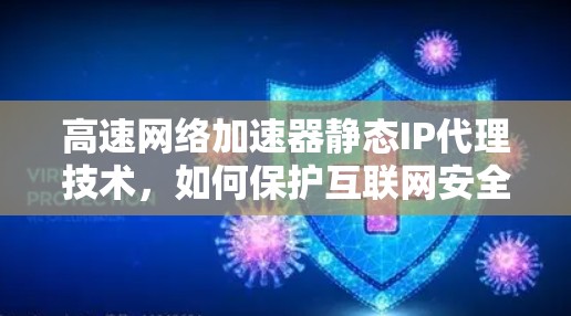 高速网络加速器静态IP代理技术，如何保护互联网安全