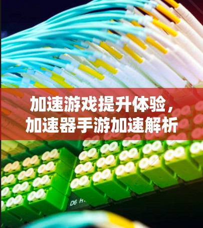 加速游戏提升体验，加速器手游加速解析