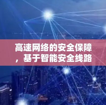 高速网络的安全保障，基于智能安全线路的通信网络设计