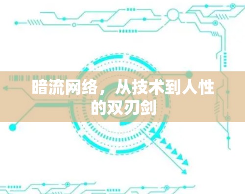 暗流网络，从技术到人性的双刃剑
