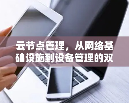云节点管理，从网络基础设施到设备管理的双刃剑