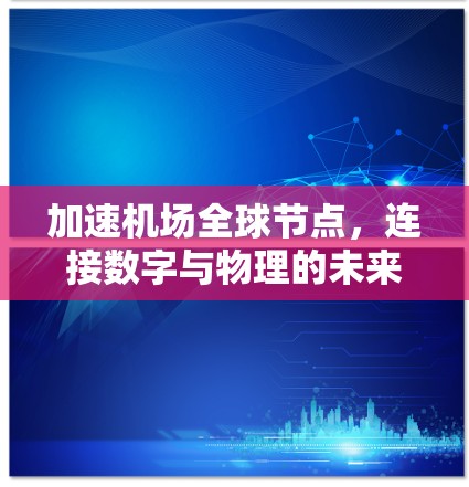加速机场全球节点，连接数字与物理的未来挑战与机遇