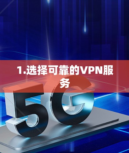 1.选择可靠的VPN服务