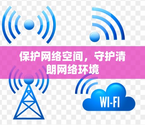 保护网络空间，守护清朗网络环境