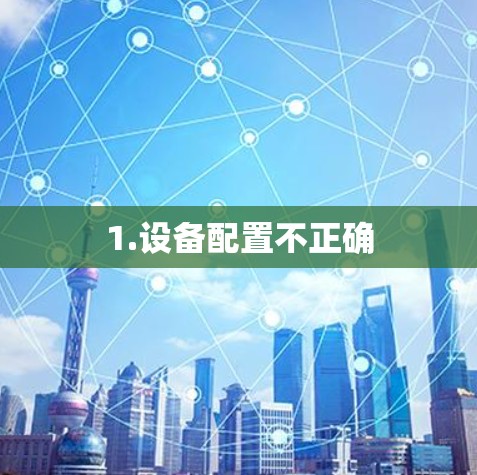 1.设备配置不正确