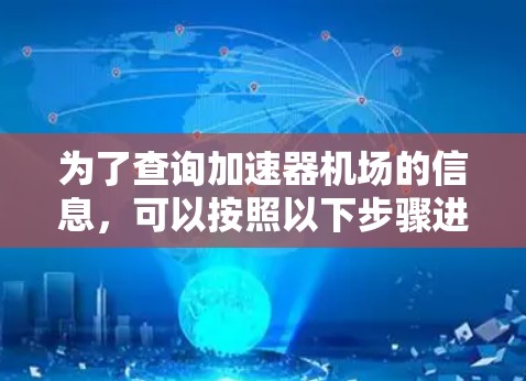 为了查询加速器机场的信息，可以按照以下步骤进行