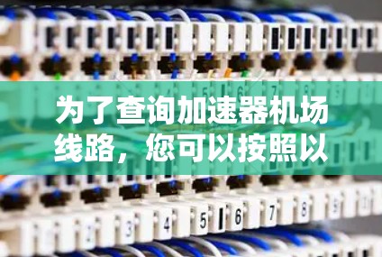 为了查询加速器机场线路，您可以按照以下步骤进行操作