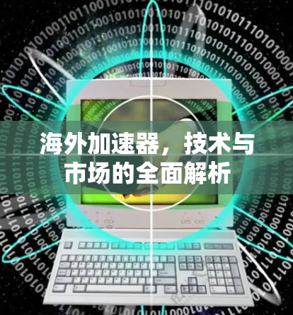海外加速器，技术与市场的全面解析