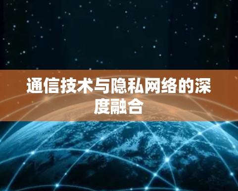 通信技术与隐私网络的深度融合