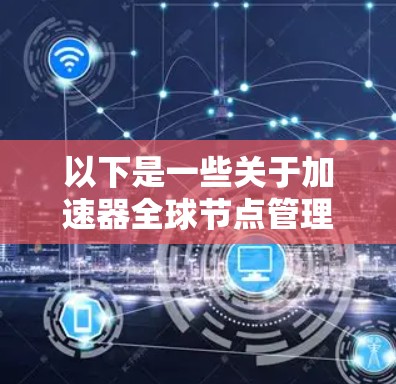 以下是一些关于加速器全球节点管理的常见问题和解决方案