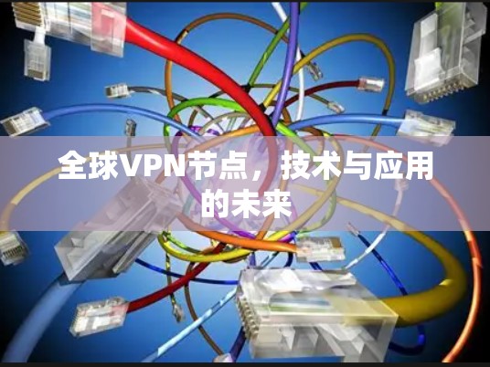 全球VPN节点，技术与应用的未来