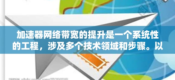 加速器网络带宽的提升是一个系统性的工程，涉及多个技术领域和步骤。以下是一个详细的指南，帮助您逐步提升加速器网络的带宽