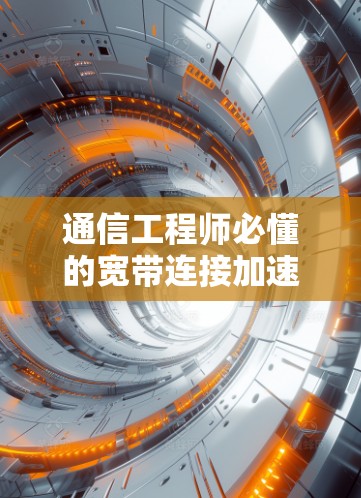 通信工程师必懂的宽带连接加速方案解析