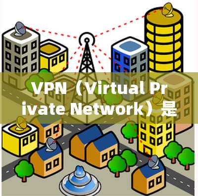 VPN（Virtual Private Network）是一种技术，允许用户在互联网安全环境中访问外网资源。在游戏领域，VPN可以帮助用户更安全地访问网络资源，避免被钓鱼攻击或恶意软件攻击