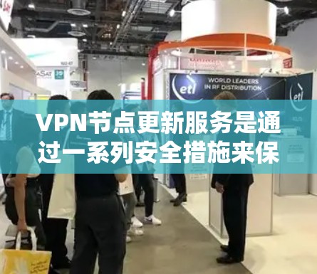 VPN节点更新服务是通过一系列安全措施来保护用户和服务器免受外部威胁的影响。以下是详细的步骤说明