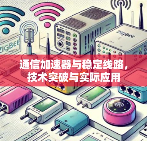 通信加速器与稳定线路，技术突破与实际应用