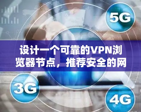 设计一个可靠的VPN浏览器节点，推荐安全的网站，可以按照以下步骤进行