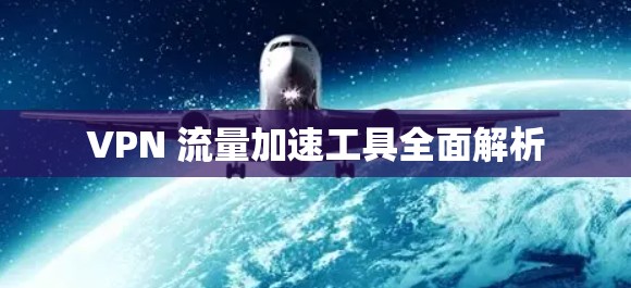 VPN 流量加速工具全面解析