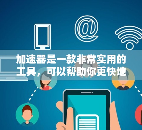 加速器是一款非常实用的工具，可以帮助你更快地下载网络资源，包括游戏和视频。以下是几种常用的加速器推荐，方便你快速获取游戏下载地址