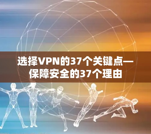选择VPN的37个关键点—保障安全的37个理由
