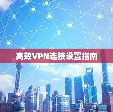 高效VPN连接设置指南