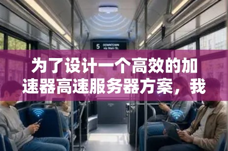 为了设计一个高效的加速器高速服务器方案，我们可以通过以下步骤来规划和实施