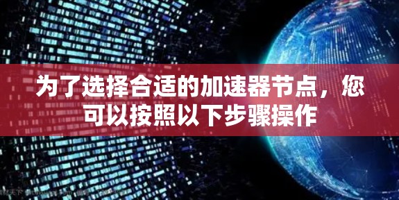 为了选择合适的加速器节点，您可以按照以下步骤操作
