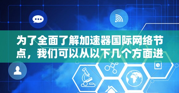 为了全面了解加速器国际网络节点，我们可以从以下几个方面进行深入研究