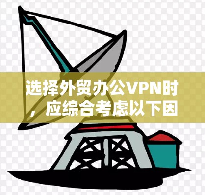选择外贸办公VPN时，应综合考虑以下因素