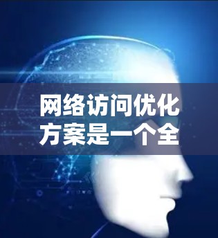 网络访问优化方案是一个全面而细致的过程，涵盖多个关键领域。以下是一个结构化的优化方案，涵盖设备配置、服务器安全、网络安全、用户体验、维护与更新、布线与物理安全、安全培训和意识管理以及部署实施