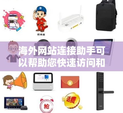 海外网站连接助手可以帮助您快速访问和连接到多个国际网站，提供实时更新和数据对接。以下是构建一个高效的海外网站连接助手的建议