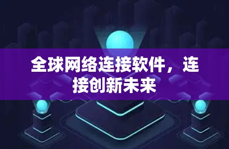 全球网络连接软件，连接创新未来