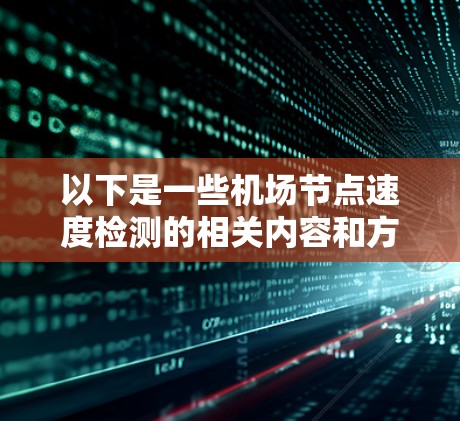 以下是一些机场节点速度检测的相关内容和方法