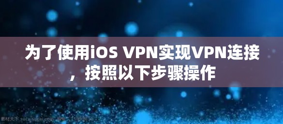 为了使用iOS VPN实现VPN连接，按照以下步骤操作