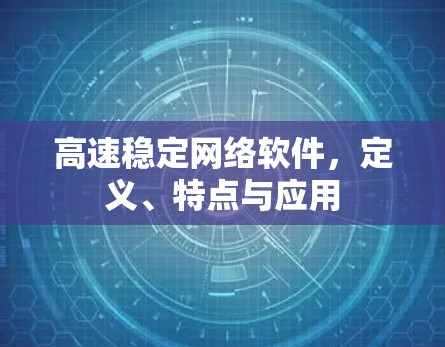 高速稳定网络软件，定义、特点与应用