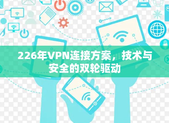 226年VPN连接方案，技术与安全的双轮驱动