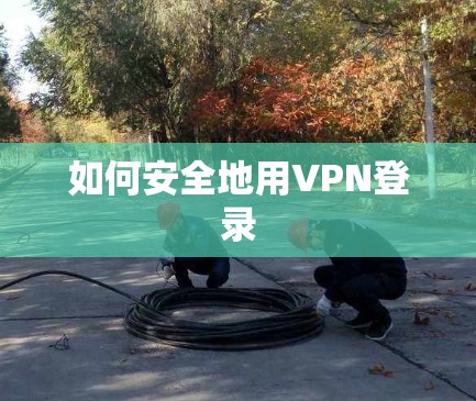 如何安全地用VPN登录