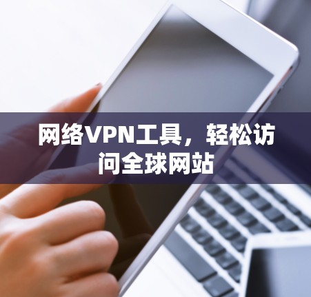 网络VPN工具，轻松访问全球网站