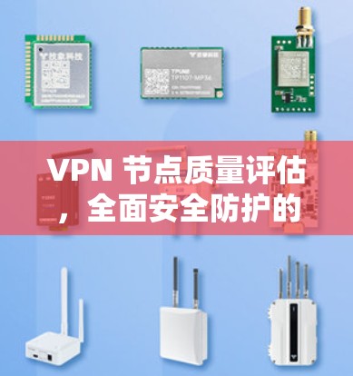 VPN 节点质量评估，全面安全防护的重要性