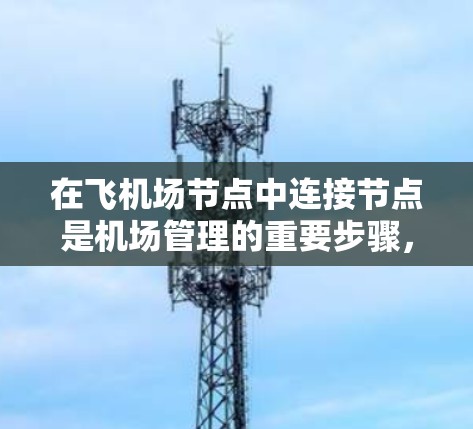 在飞机场节点中连接节点是机场管理的重要步骤，以下是详细的分步指南