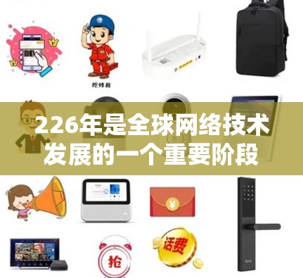226年是全球网络技术发展的一个重要阶段，全球网络访问工具将面临更多的创新和变革。以下是一些可能的未来网络访问工具趋势和方向