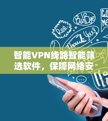智能VPN线路智能筛选软件，保障网络安全的创新解决方案