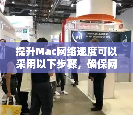 提升Mac网络速度可以采用以下步骤，确保网络连接流畅和数据传输高效