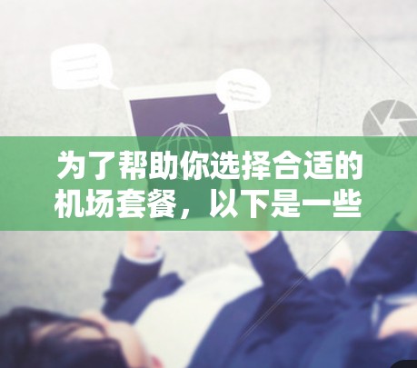 为了帮助你选择合适的机场套餐，以下是一些综合考虑的因素和推荐