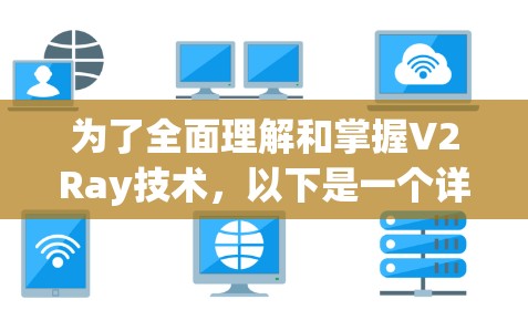 为了全面理解和掌握V2Ray技术，以下是一个详细的步骤指南